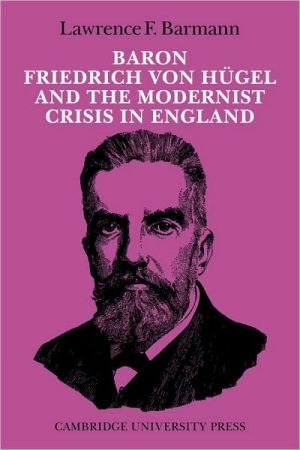 Baron Friedrich von Hugel and the Modernist Crisis in England,Ba