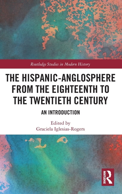 The Hispanic-Anglosphere from the Eighteenth to the Twentieth... - 9780367353131