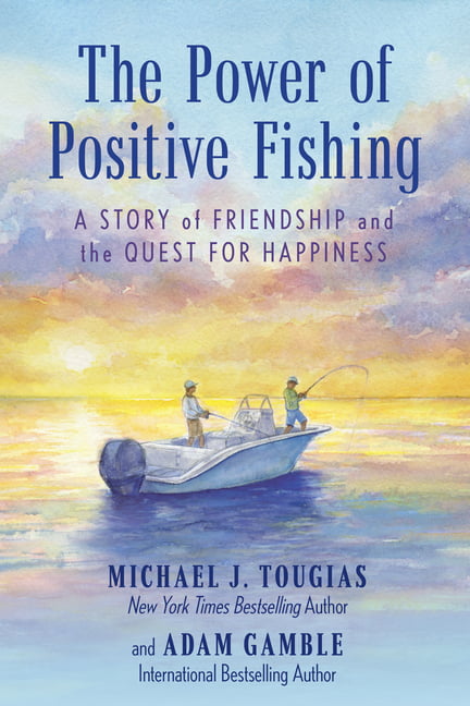 The Power of Positive Fishing by Michael J. Tougias, Adam Gamble - 9781493075416