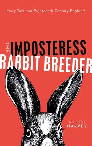 The Imposteress Rabbit Breeder: Mary Toft and Eighteenth-Century England By Kar