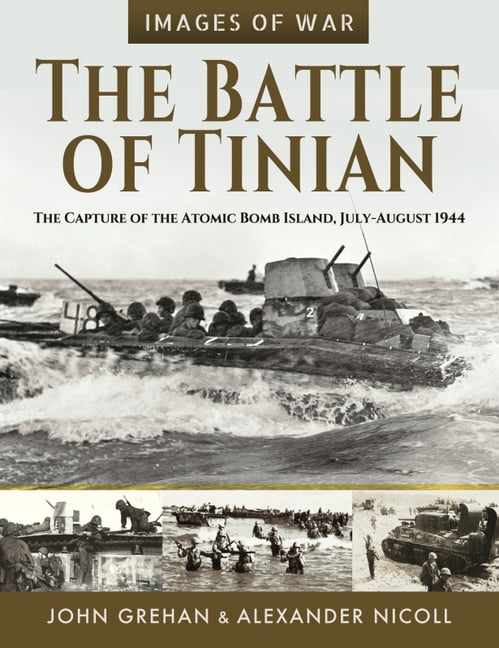 IMAGES OF WAR: THE BATTLE OF TINIANThe Capture of the Atomic Bomb Island