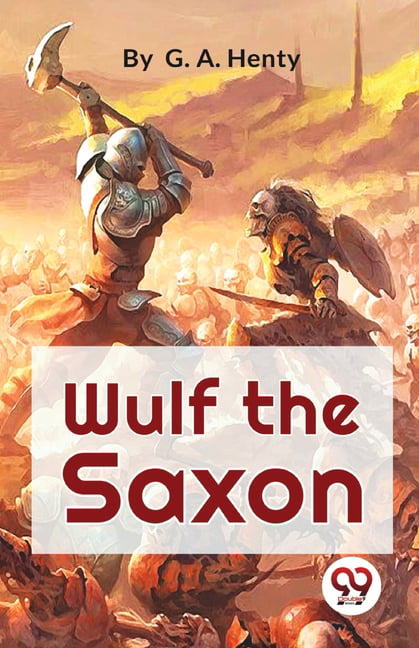 Wulf the Saxon a Story of the Norman Conquest by G.A. Henty - 9789357272674