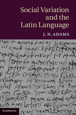 Social Variation and the Latin Language by J. N. Adams - 9780521886147