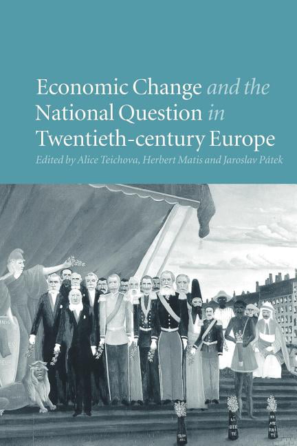 Economic Change and the National Question in Twentieth-Century Europe Teichova