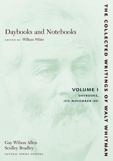 Daybooks and Notebooks: Volume I – Daybooks, 1876–November 1881 Whitman White
