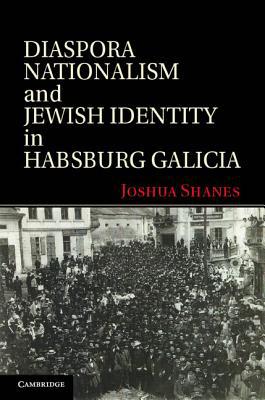 Diaspora Nationalism and Jewish Identity in Habsburg Galicia ... - 9781107014244