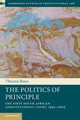 The Politics of Principle: The First South African Constitutional Court, 1995-20