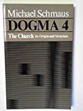 Church, Its Origin and Structure (v. 4) (Dogma) - Schmaus, Michael