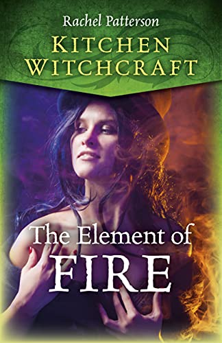 Kitchen Witchcraft: The Element of Fire by Rachel Patterson - 9781789047219