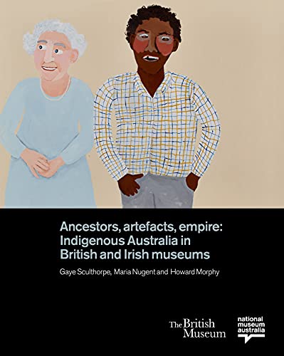 Ancestors, Artefacts, Empire by Gaye Sculthorpe, Maria Nugent... - 9780714124902