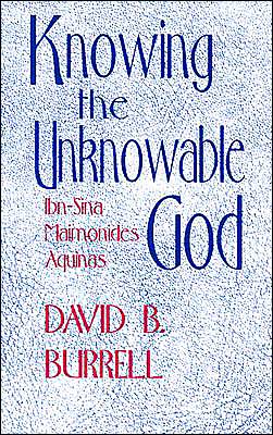 Knowing the Unknowable God – Ibn–Sina, Maimonides, Aquinas Burrell C.s.c.