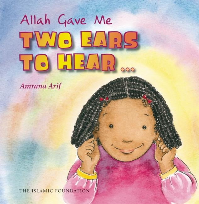 Allah Gave Me: Two Ears to Hear (Allah the Maker),Amrana Arif, A