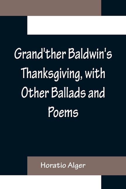 Alger - Grand'ther Baldwin's Thanksgiving with Other Ballads and Poem - X555z