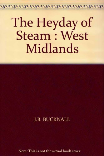 Heyday of Steam: West Midlands,J.B. Bucknall