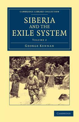 Siberia and the Exile System by George Kennan - 9781108048231