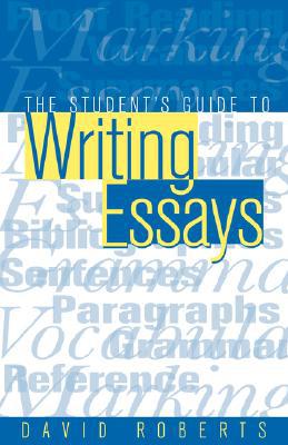 The Student's Guide to Writing Essays,David Roberts