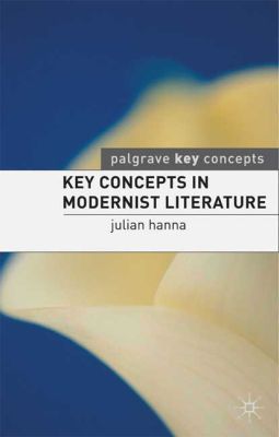 Key Concepts in Modernist Literature (Palgrave Key Concepts: Literature) By Jul