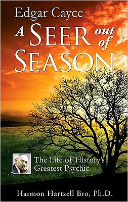 Edgar Cayce: A Seer Out of Season : The Life of History's Greatest Psychic by...