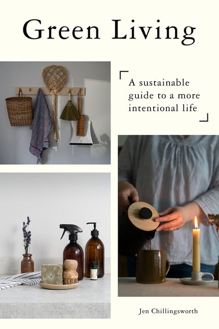Green Living: A Sustainable Guide to a More Intentional Life, Chillingsworth, Je