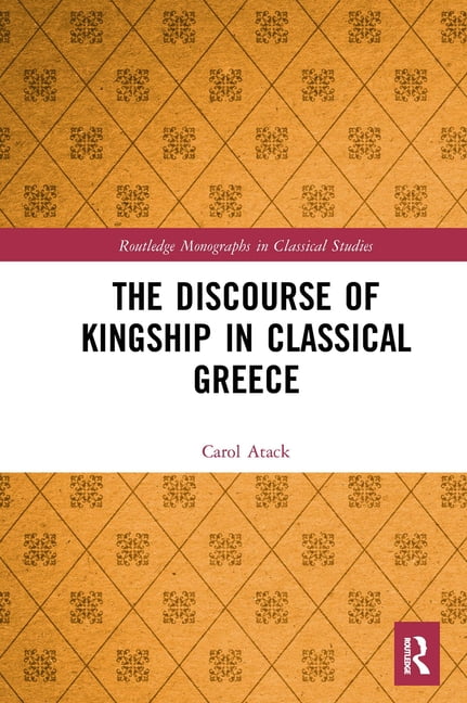 The Discourse of Kingship in Classical Greece by Carol Atack - 9781032240060