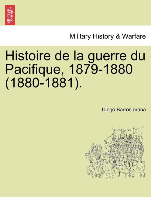 Barros arana - Histoire de la guerre du Pacifique 1879-1880 1880-188 - X555z