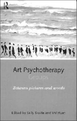 Art Psychotherapy Groups by SALLY SKAIFE, Val Huet - 9780415150729