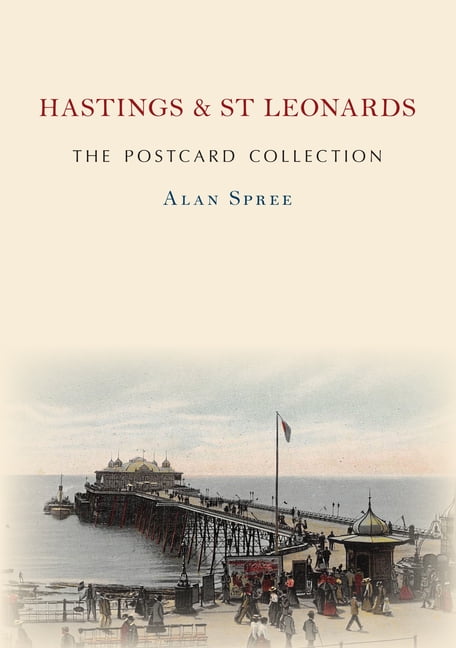 Hastings & St Leonards The Postcard Collection by Alan Spree - 9781445691213