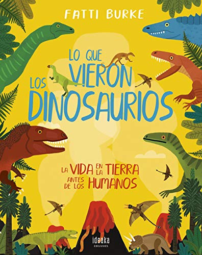 Lo que vieron los dinosaurios : la vida en la Tierra antes de los humanos