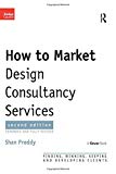 How to Market Design Consultancy Services: Finding, Winning, Kee