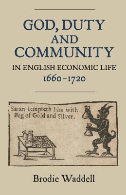 God, Duty and Community in English Economic Life, 1660–1720 Waddell Hardback