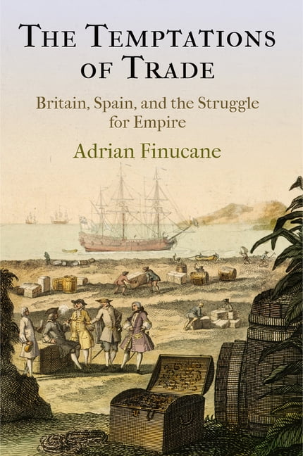 The Temptations of Trade – Britain, Spain, and the Struggle for Empire Finucane