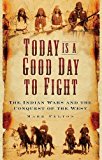 Today is a Good Day to Fight: The Indian Wars and the Conquest of the West, Mark