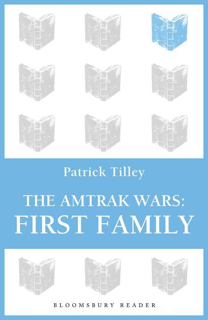 The Amtrak Wars: First Family by Patrick Tilley - 9781448213603