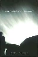 The Ethics of Memory - Margalit