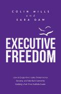 Executive Freedom: How to Escape the C-Suite, Create Income Secu