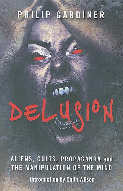 Delusion – Aliens, Cults, Propaganda and the Manipulation of the Mind Gardiner