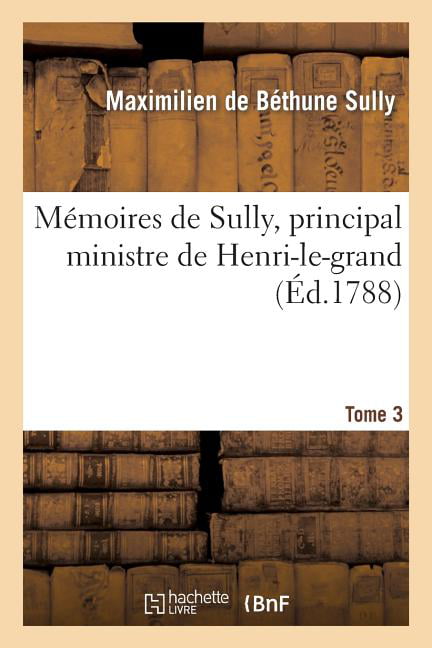 SULLY-M - Mmoires de Sully principal ministre de Henri-le-grand. T.  - X555z