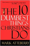 The 10 Dumbest Things Christians Do by Mark Atteberry - 9780785211488