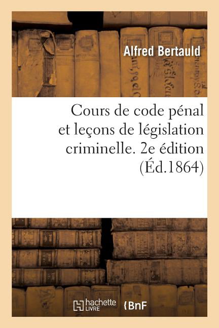 BERTAULD-A - Cours de code pnal et leons de lgislation criminelle.  - X555z
