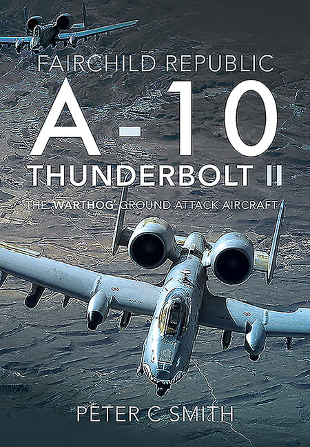Fairchild Republic A-10 Thunderbolt II by Peter C Smith - 9781526759269