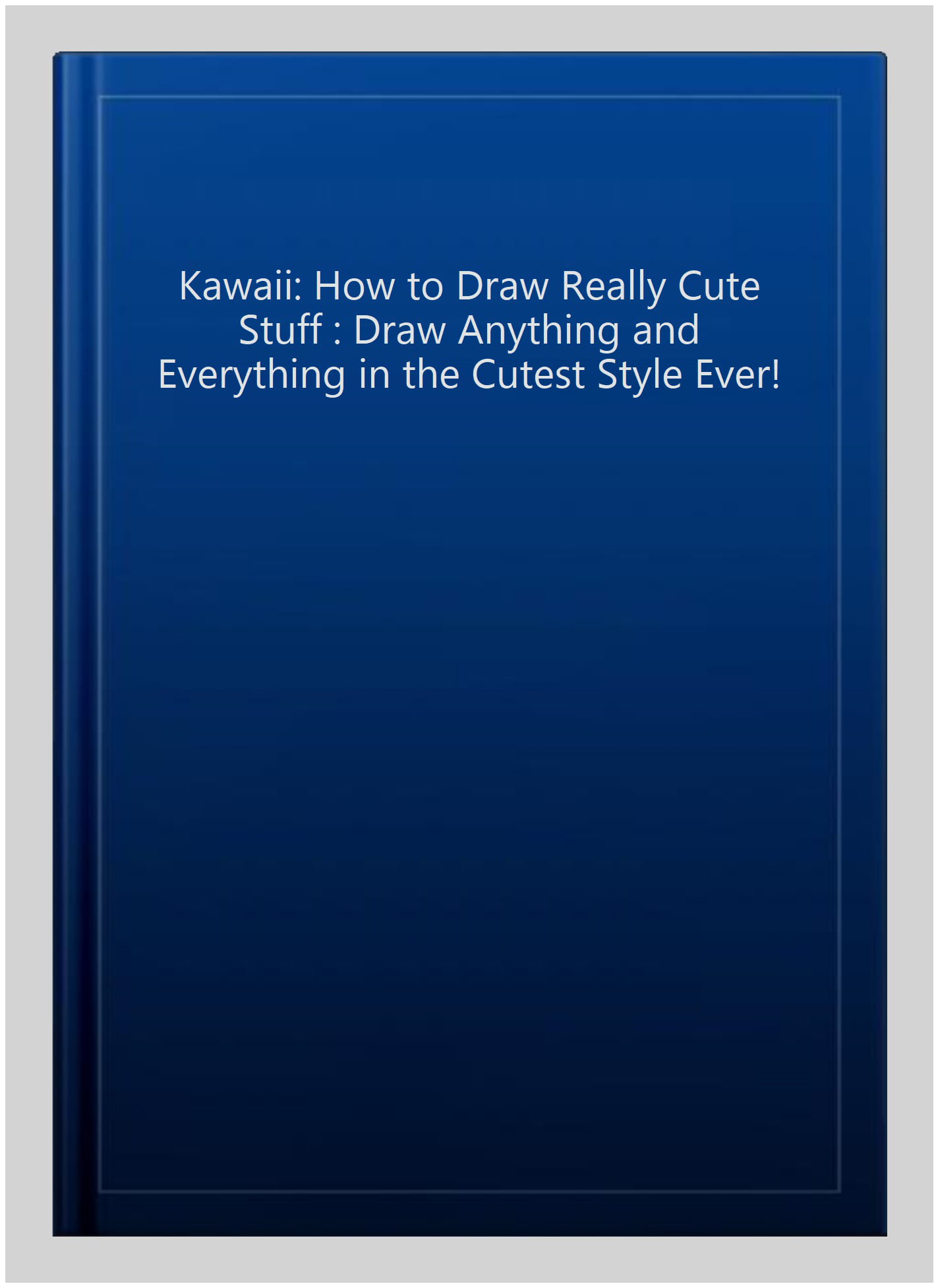 Kawaii: How to Draw Really Cute Stuff