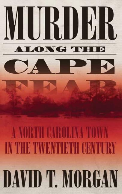 Murder Along The Cape Fear: A North Carolina Town In The Twentieth Century...