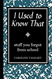 I Used to Know That: Stuff You Forgot From School by Caroline Taggart...