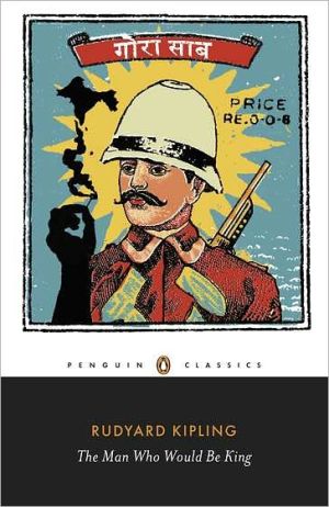 The Man Who Would Be King: Selected Stories of Rudyard Kipling