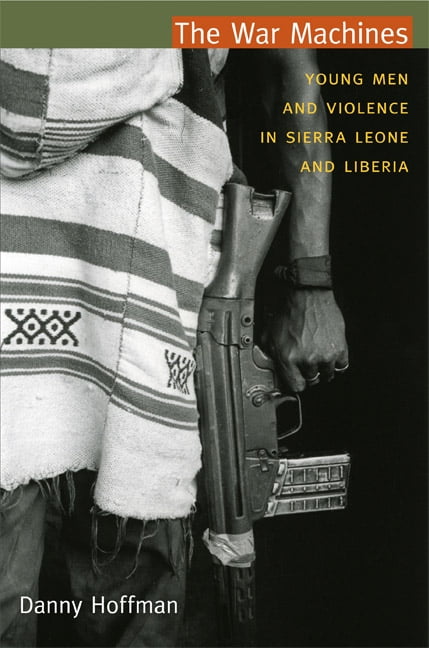 The War Machines – Young Men and Violence in Sierra Leone and Liberia Hoffman