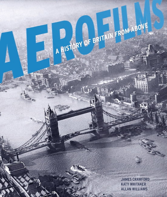Aerofilms: A History of Britain from Above By James Crawford, Katy Whitaker, Al