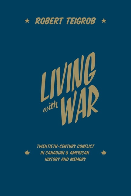 Living with War – Twentieth–Century Conflict in Canadian and American History a…