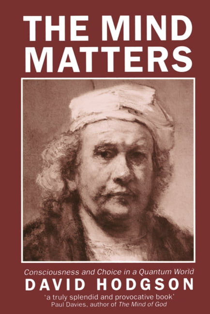 The Mind Matters: Consciousness and Choice in a Quantum World by Hodgson, David