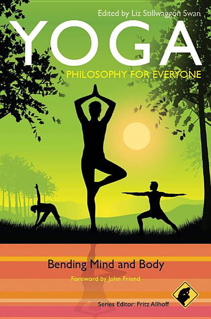 Yoga - Philosophy for Everyone: Bending Mind and Body By John Friend, Fritz All