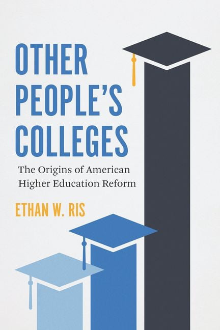 Other People's Colleges: The Origins of American Higher Education Reform. Ris**